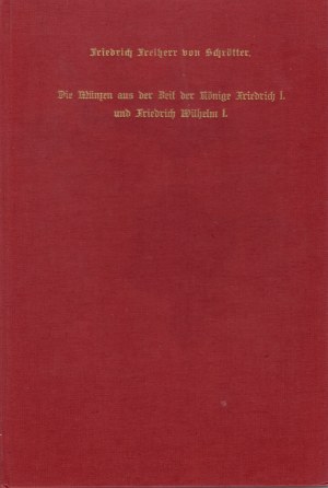 Schrotter Friedrich v.. Das preußische Münzwesen im 18. Jahrhundert. Beschreibender Teil, Heft 1: Die Münzen aus der Zeit der Könige Friedrich I. und Friedrich Wilhelm I.