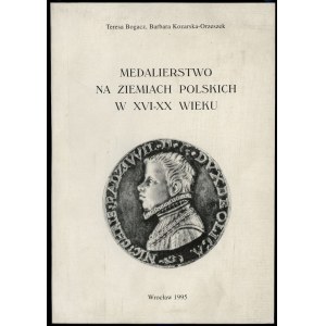 Bogacz Teresa, Kozarska-Orzeszek Barbara - Medalierstwo na ziemiach polskich w XVI-XX wieku, Wrocław 1995, brak ISBN