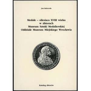 Sakwerda Jan - Medale — silesiaca XVIII wieku w zbiorach Muzeum Sztuki Medalierskiej Oddziale Muzeum Miejskiego Wrocławi...