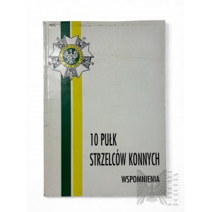 1995 r. - Książka “10 Pułk Strzelców Konnych : Wspomnienia Dedykowane Pamięci Wszystkich Dziesiątaków, Londyn : Wyd. Koło 10 Pułku Strzelców Konnych