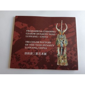 TRÓJBARWNA CERAMIKA CZASÓW DYNASTII TANG LUOYANG - CHINY, KATALOG WYSTAWY LUBLIN 2018