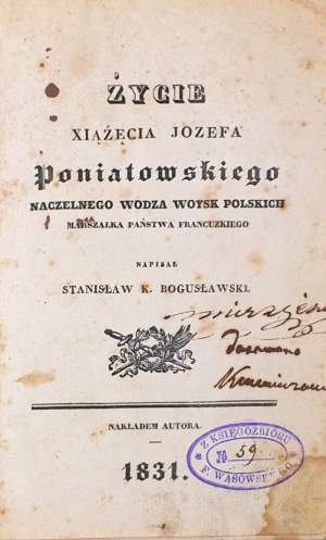 [FIRST SCIENTIFIC BIOGRAPHY OF JÓZEF PONIATOWSKI] BOGUSŁAWSKI- ŻYCIE XIĄŻĘCI JOZEF PONIATOWSKIO Naczelny wodzodza woysk polskich, marszałek państwa francuzkiego 1831
