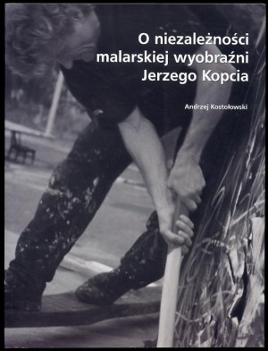 Jerzy Kopeć / Andrzej Kostołowski: On the independence of the painterly imagination of Jerzy Kopeć, 1999.