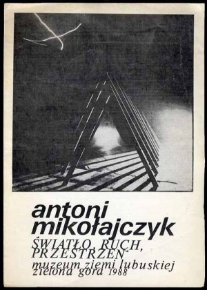 Antoni Mikolajczyk. Světlo, pohyb, prostor. Muzeum Ziemi Lubuszkiej Zielona Góra 1988