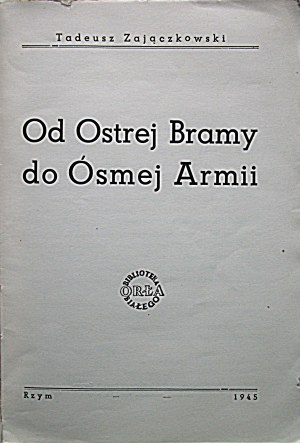 ZAJĄCZKOWSKI TADEUSZ. From the Gate of Dawn to the Eighth Army. Rome 1945 White Eagle Library....
