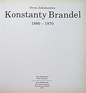 JAKIMOWICZ IRENA. Konstanty Brandel 1880 - 1970. w-wa 1991. published by POL - SWISS ART Dom Aukcyjny....