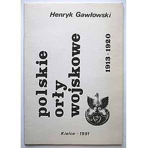 [KATALOG]. GAWŁOWSKI HENRYK. Polskie orły wojskowe 1913 - 1920. Kielce 1991. Nakładem Autora. Format 20/28 cm...
