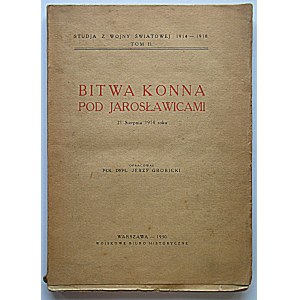 BITWA KONNA POD JAROSŁAWICAMI 21 Sierpnia 1914 roku. Opracował Płk. Dypl. Jerzy Grobicki. W-wa 1930...