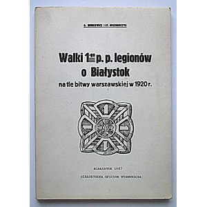 BORKIEWICZ A. i GRZEGORCZYK ST. Walki 1-go p.p. Legionów o Białystok na tle bitwy warszawskiej w 1920 r...