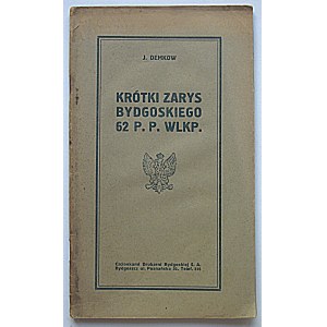 DEMKOW JAN. Krótki zarys Bydgoskiego 62 P. P. Wlkp. Bydgoszcz [Po 1920 r. ]. Druk. Bydgoska S. A...