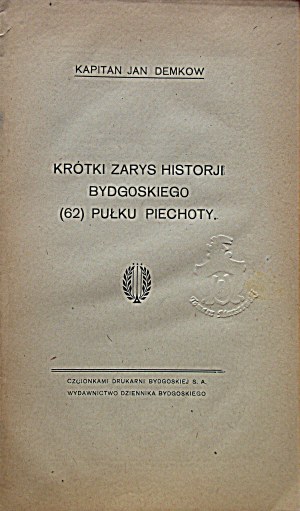 DEMKOW JAN. A brief outline of the Bydgoszcz 62 P. P. Wlkp. Bydgoszcz [After 1920 ]. Print. Bydgoska S. A...