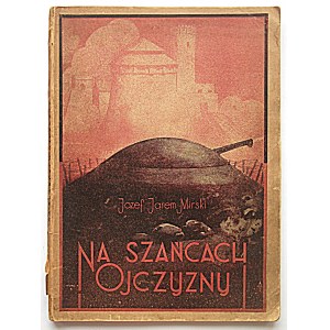 JAREM - MIRSKI JÓZEF. Na szańcach Ojczyzny. W-wa 1939. Wojskowy Instytut Naukowo - Oświatowy...