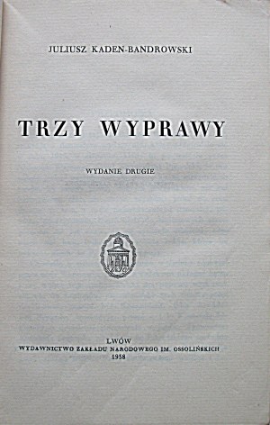 KADEN - BANDROWSKI JULIUS. Three expeditions. Second edition. Lviv 1938. publishing and printing of the Zakład Narodowy im...
