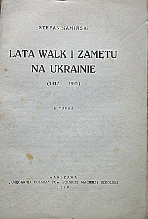 STEFAN KAMINSKI. Years of struggle and confusion in Ukraine (1917 - 1921). With a map. W-wa 1928 
