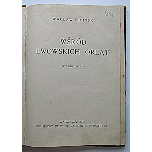 LIPIŃSKI WACŁAW. Wśród Lwowskich Orląt. Wydanie drugie. W-wa 1931. Wojskowy Instytut Naukowo - Wydawniczy...