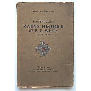 PODWAPIŃSKI J. Ilustrowany zarys historji 57 P.P. Wlkp. (3 P. Strz. Wlkp.)...
