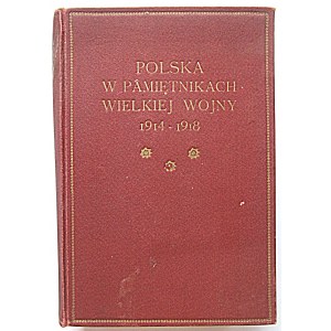 POLSKA W PAMIĘTNIKACH WIELKIEJ WOJNY 1914 - 1918. Zebrał i objaśnił Michał Sokolnicki. W-wa 1925...