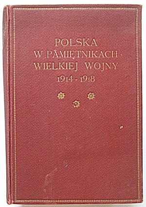 POLSKA W PAMIĘTNIKACH WIELKIEJ WOJNY 1914 - 1918. collected and explained by Michał Sokolnicki. W-wa 1925...
