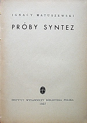 MATUSZEWSKI IGNACY. Attempts at synthesis. Bydgoszcz 1938. publishing and printing Institute Publishing Polish Library....