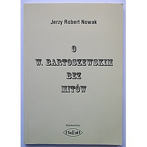 NOWAK JERZY ROBERT. O W. Bartoszewskim bez mitów. W-wa 2007. Wydawnictwo MaRoN. Druk...