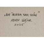 Adam Wątor (ur. 1970, Myślenice), Nie trzeba nam słów, 2025
