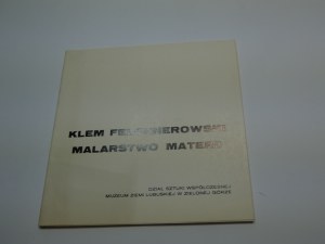 Klem Felchnerowski - malarstwo materii obrazy z lat 1955-1980 : [katalog wystawy], Dział Sztuki Współczesnej Muzeum Ziemi Lubuskiej Zielona Góra, 1986 / Armand Felchnerowski ; [oprac. graf. Stanisław Para ; red. Izabella Koniusz].