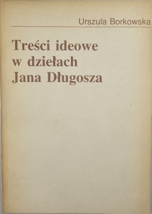 Borkowska Urszula - Ideological content in the works of Jan Długosz. The Church and the world outside the Church. Lublin 1983 Wyd. KUL.