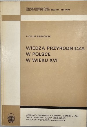 Bieńkowski Tadeusz - Knowledge of nature in Poland in the sixteenth century. Wrocław 1985 Ossol.