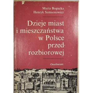 Bogucka Maria, Samsonowicz Henryk - Dzieje miast i mieszczaństwa w Polsce przedrozbiorowej. Wrocław 1986 Ossol.