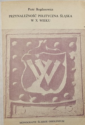 Bogdanowicz Piotr - Political affiliation of Silesia in the 10th century. History of the problem and an attempt to solve it. Wrocław 1968 Ossol.