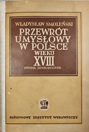 Smolenski Wladyslaw - The mental upheaval in Poland of the XVIII century. Historical studies. Warsaw 1949 PIW.