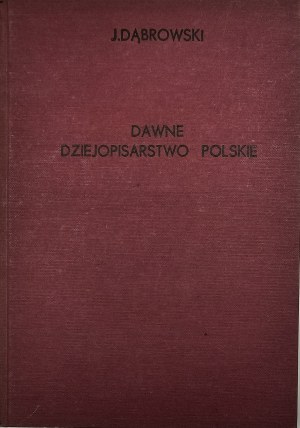 Dąbrowski Jan - Dawne dziejopisarstwo polskie (do roku 1430). Wrocław 1964 Ossolineum.
