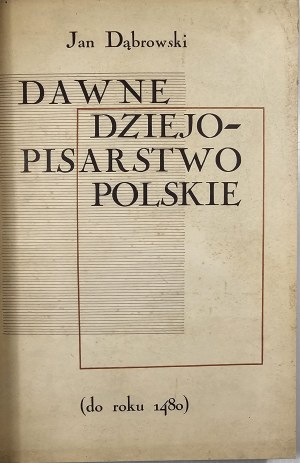 Dąbrowski Jan - Dawne dziejopisarstwo polskie (do roku 1430). Wrocław 1964 Ossolineum.