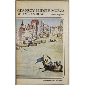 Bogucka Maria - Gdańscy ludzie morza w XVI-XVIII w. Gdańsk 1984 Wyd. Morskie.