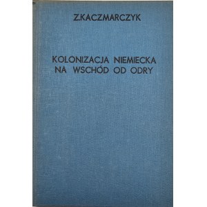 Kaczmarczyk Zdzisław - Kolonizacja niemiecka na wschód od Odry. Z 7 mapkami. Poznań 1945 Wyd. Instytutu Zachodniego.