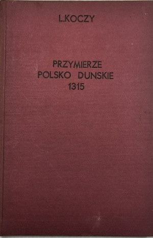 Koczy Leon - Przymierze polsko-duńskie w roku 1315 na tle stosunków polsko-brandenburskich. Poznań 1931 Czcionk. Druk. Wydawniczej w Kaliszu.