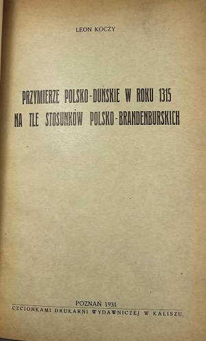 Koczy Leon - Przymierze polsko-duńskie w roku 1315 na tle stosunków polsko-brandenburskich. Poznań 1931 Czcionk. Druk. Wydawniczej w Kaliszu.
