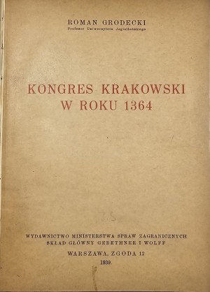 Grodecki Roman - Congress of Cracow in the year 1364. Warsaw 1939 Publishing House of the Ministry of Foreign Affairs.