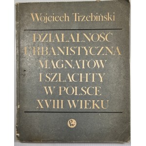 Kühnel Trzebiński Wojciech - Działalność urbanistyczna magnatów i szlachty w Polsce XVIII wieku. Warszawa 1962 PWN.
