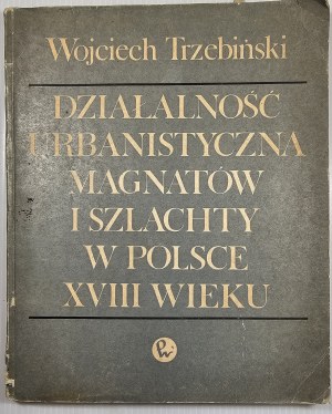 Kühnel Trzebiński Wojciech - Urban activity of magnates and nobility in Poland of the XVIII century. Warsaw 1962 PWN.