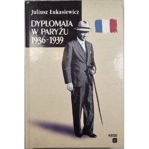 Łukasiewicz Juliusz - Dyplomata w Paryżu 1936-1939. Warszawa 1995 Warszawska Oficyna Wyd. Gryf. Instytut Historii PAN.