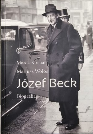 Kornat Marek, Wołos Mariusz - Józef Beck. Biography. Kraków 2020 Wyd. Literackie.