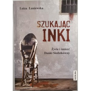 Łuniewska Luiza - Szukając Inki. Życie i śmierć Danki Siedzikówny. Warszawa 2015 Wyd. De Facto.