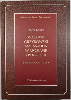 Kornat Marek - Waclaw Grzybowski ambassador to Moscow (1936-1939). A political biography. Warsaw 2016 Wyd. Sejmowe.