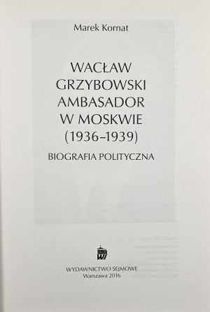 Kornat Marek - Waclaw Grzybowski ambassador to Moscow (1936-1939). A political biography. Warsaw 2016 Wyd. Sejmowe.
