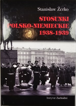Żerko Stanisław - Stosunki polsko-niemiemieckie 1938-1939. Poznań 2020 Instytut Zachodni.