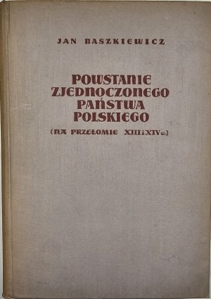 Baszkiewicz Jan - The emergence of a united Polish state at the turn of the thirteenth and fourteenth centuries. Warsaw 1954 Książka i Wiedza.