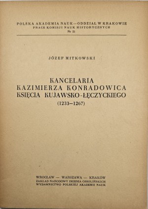Mitkowski Józef - Kancelaria Kazimierza Konradowic prince kujawsko-łęczycki (1233-1267). Wrocław 1968 Ossol.