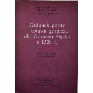 Ordunek gorny - ustwa górnicza dla Górnego Śląska z 1528 r. Wstęp i oprac. Eugeniusz Kobzdaj. Wrocław 1990 Ossolineum.
