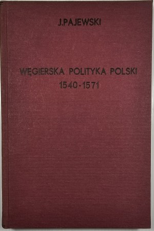Pajewski Janusz - Węgierska polityka Polski w połowie XVI wieku (1540-1571). Kraków 1932 Nakł. PAU.